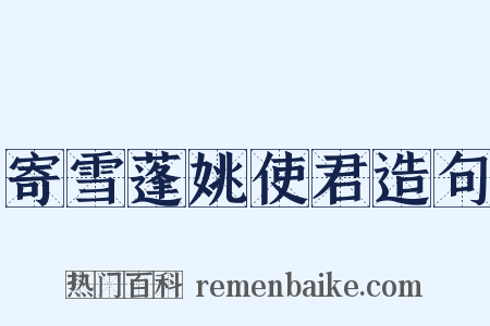 寄雪蓬姚使君造句是什么意思的图片